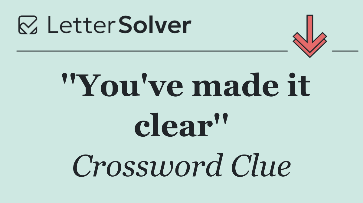 ''You've made it clear''