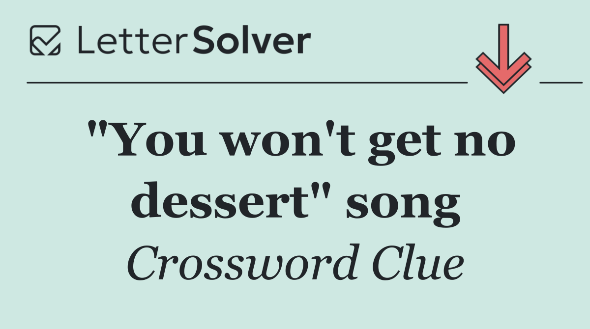 "You won't get no dessert" song