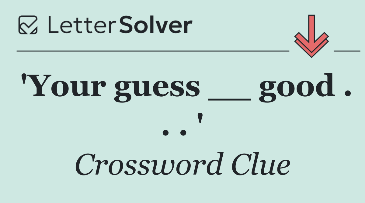 'Your guess __ good . . . '