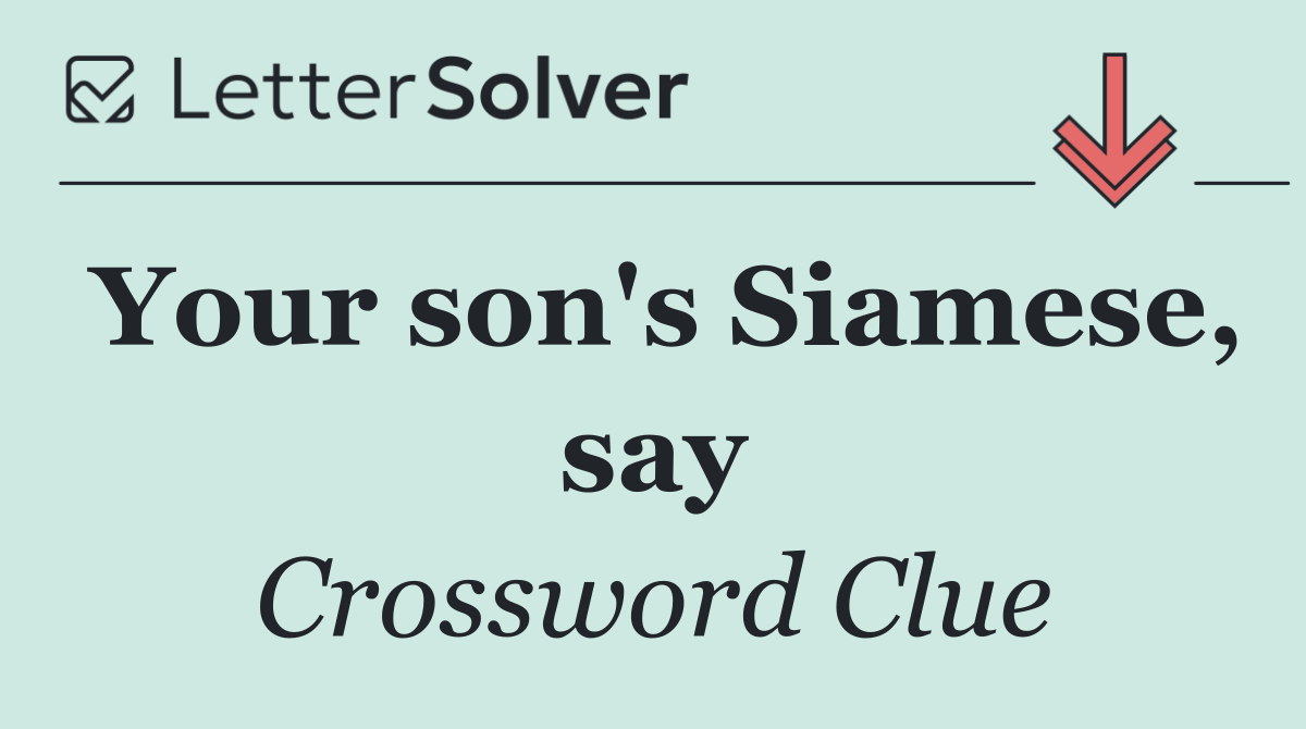 Your son's Siamese, say
