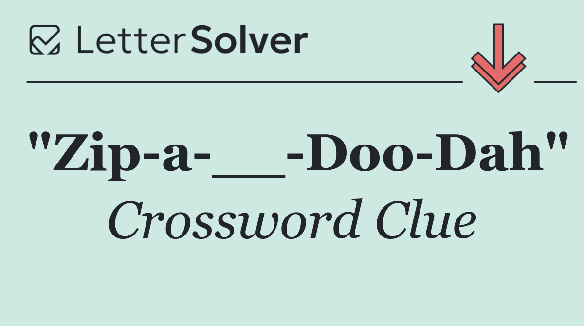 "Zip a __ Doo Dah"