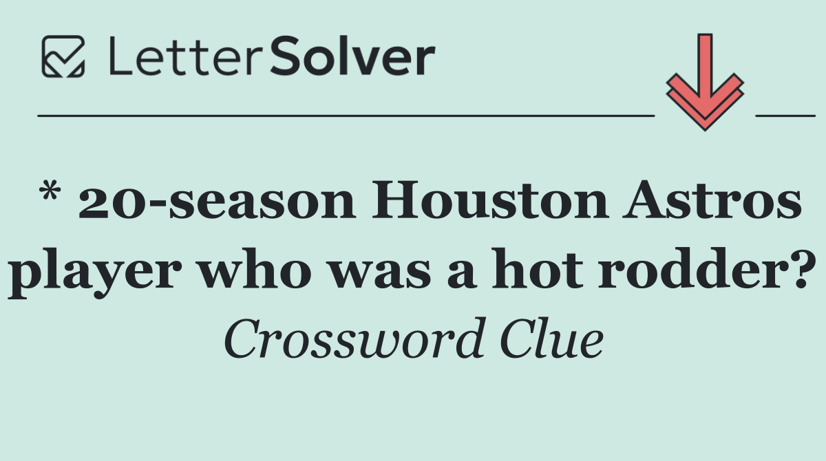 * 20 season Houston Astros player who was a hot rodder?