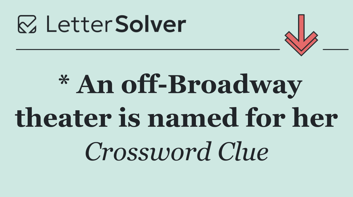 * An off Broadway theater is named for her