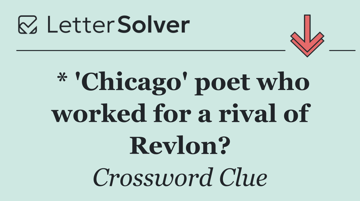 * 'Chicago' poet who worked for a rival of Revlon?