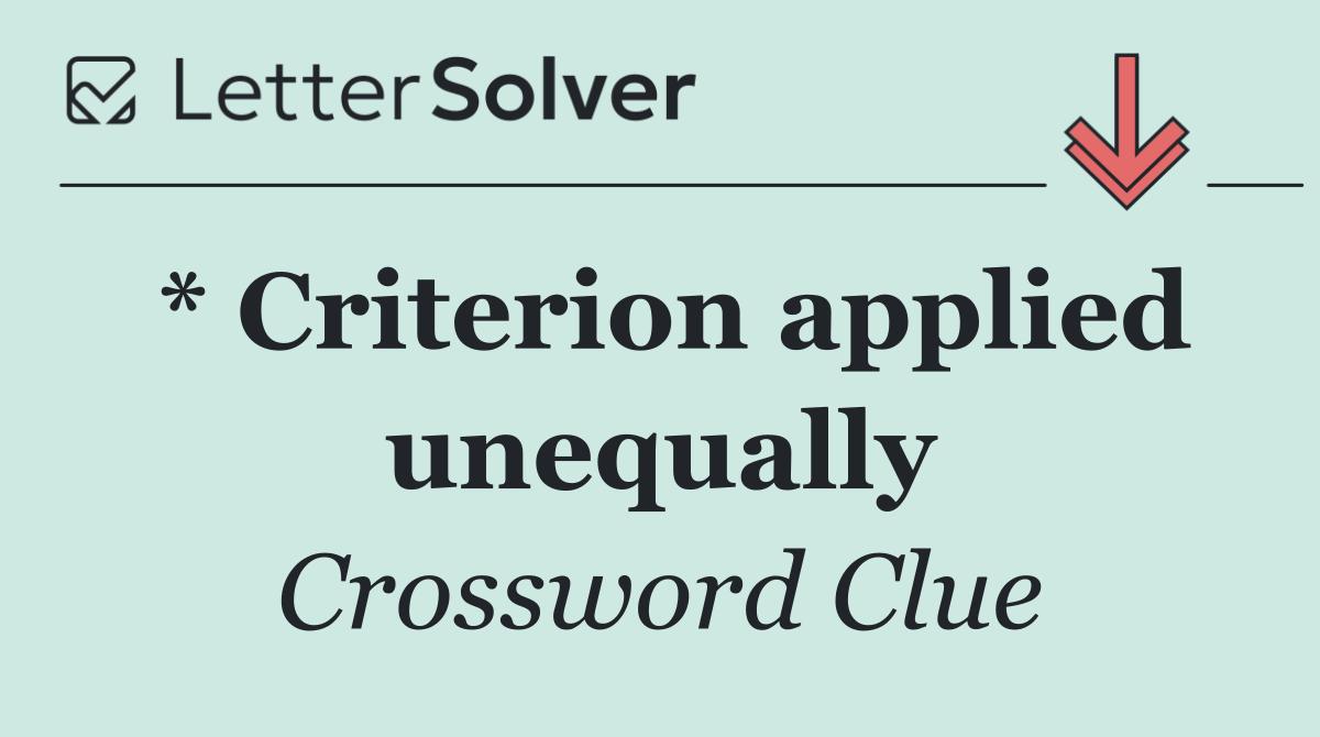 * Criterion applied unequally