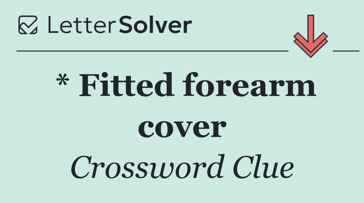 * Fitted forearm cover