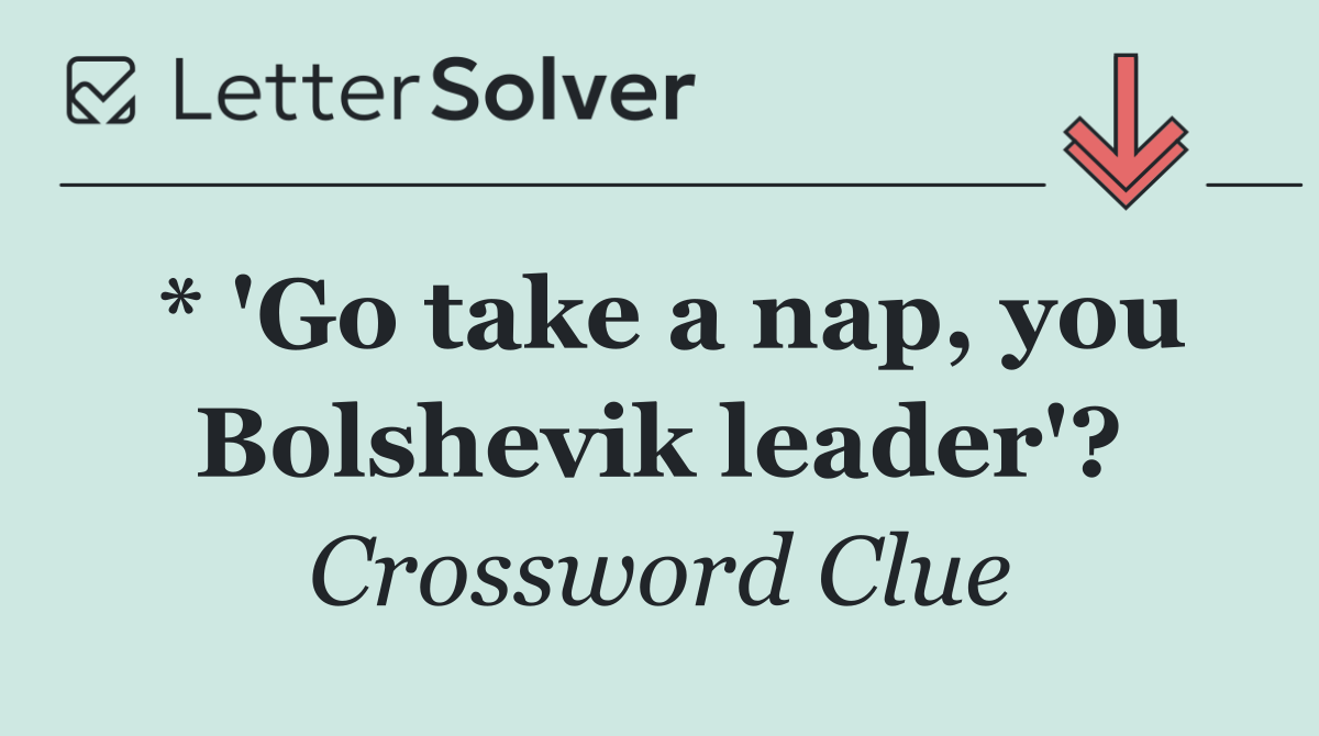* 'Go take a nap, you Bolshevik leader'?