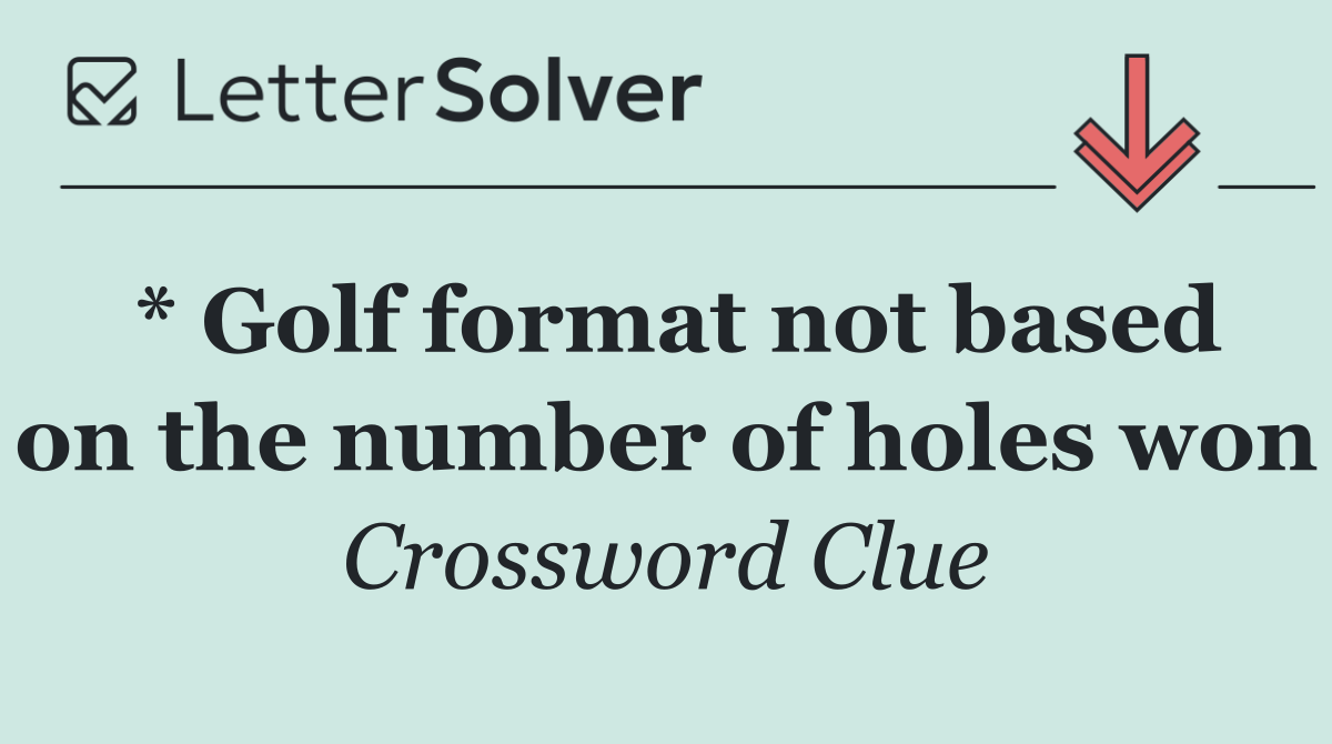 * Golf format not based on the number of holes won