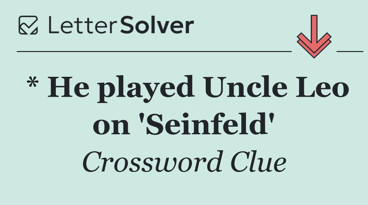 * He played Uncle Leo on 'Seinfeld'