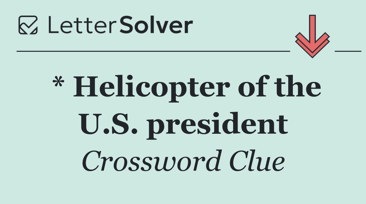 * Helicopter of the U.S. president