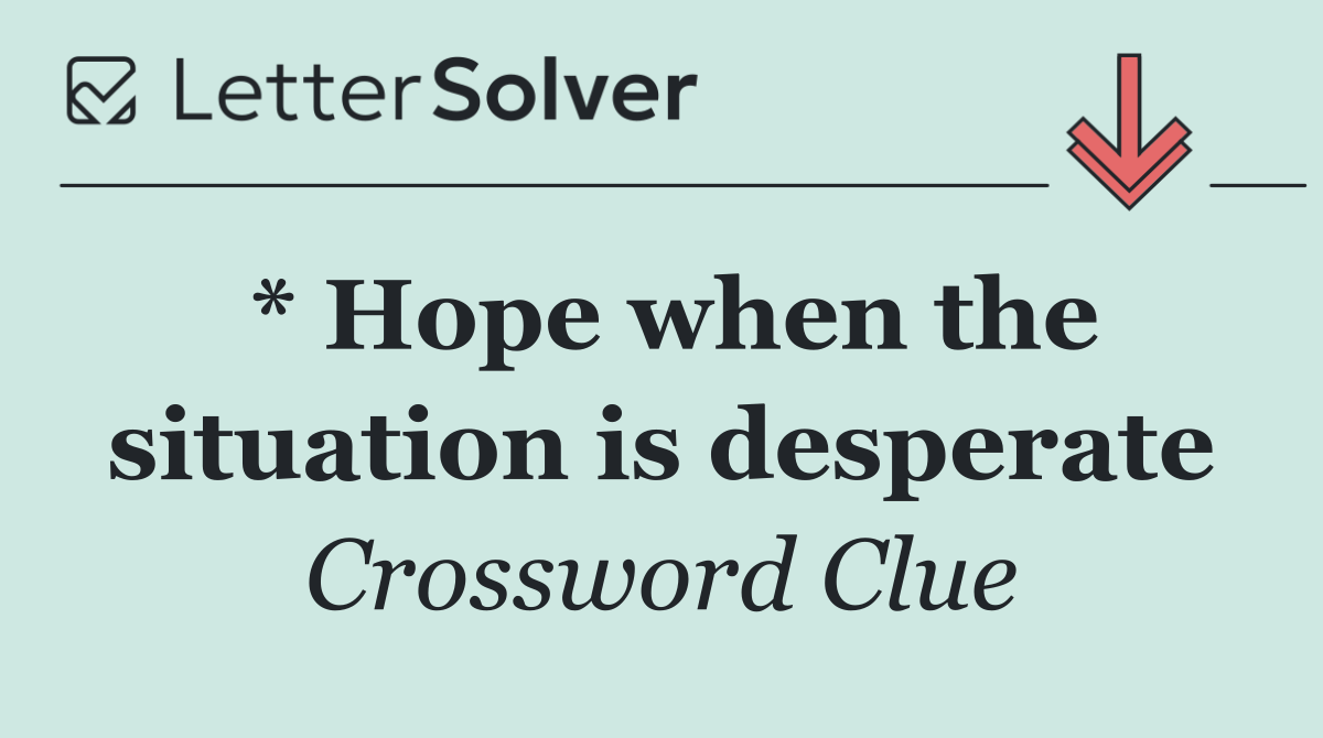 * Hope when the situation is desperate