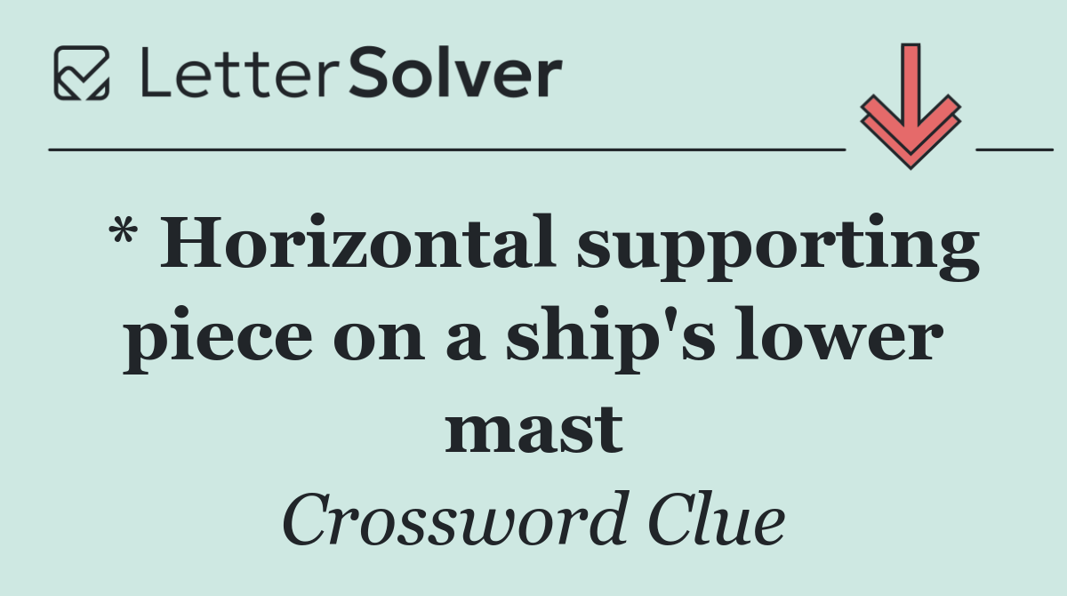 * Horizontal supporting piece on a ship's lower mast