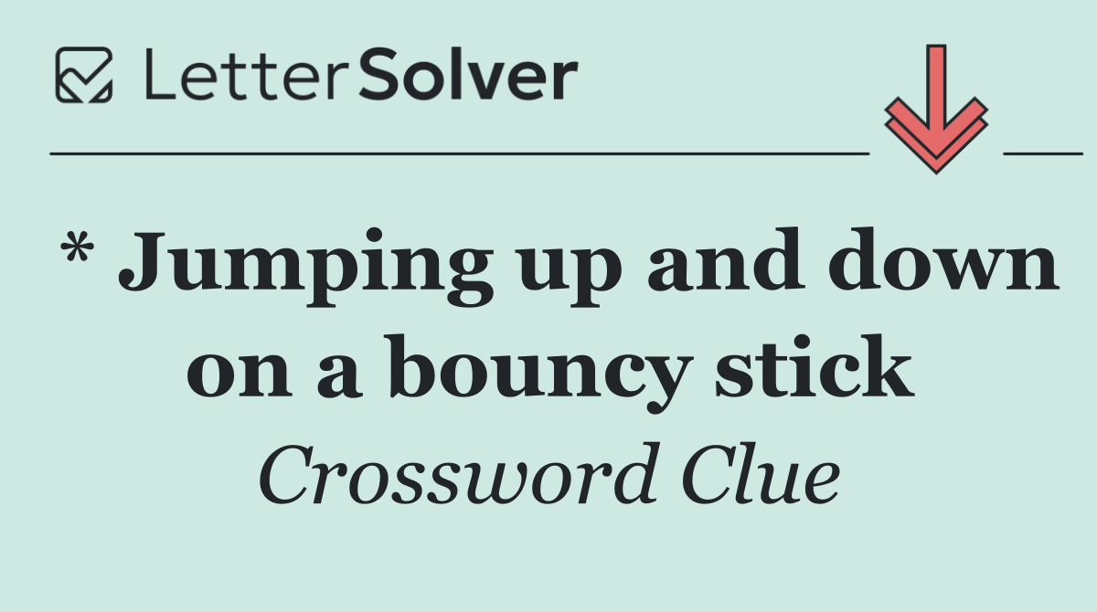 * Jumping up and down on a bouncy stick