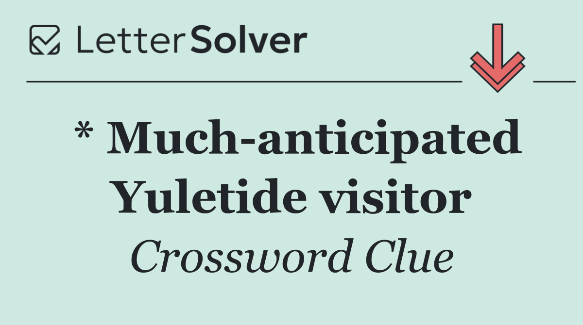 * Much anticipated Yuletide visitor