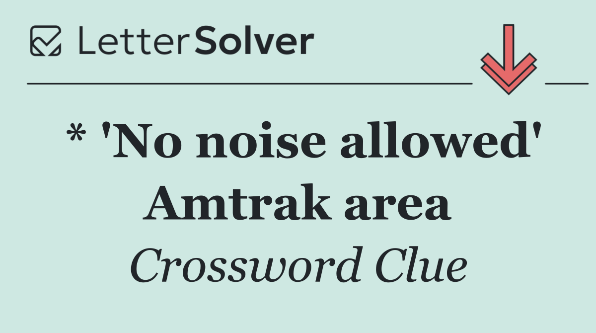 * 'No noise allowed' Amtrak area
