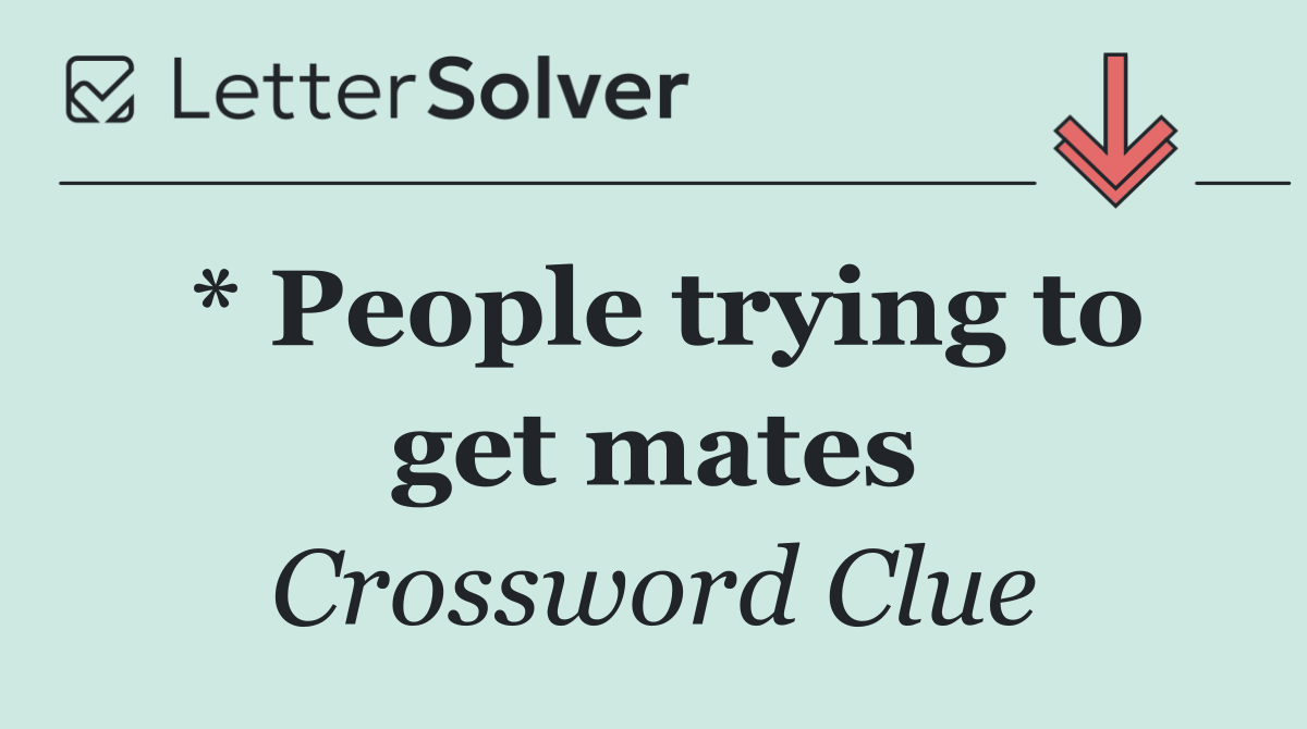 * People trying to get mates