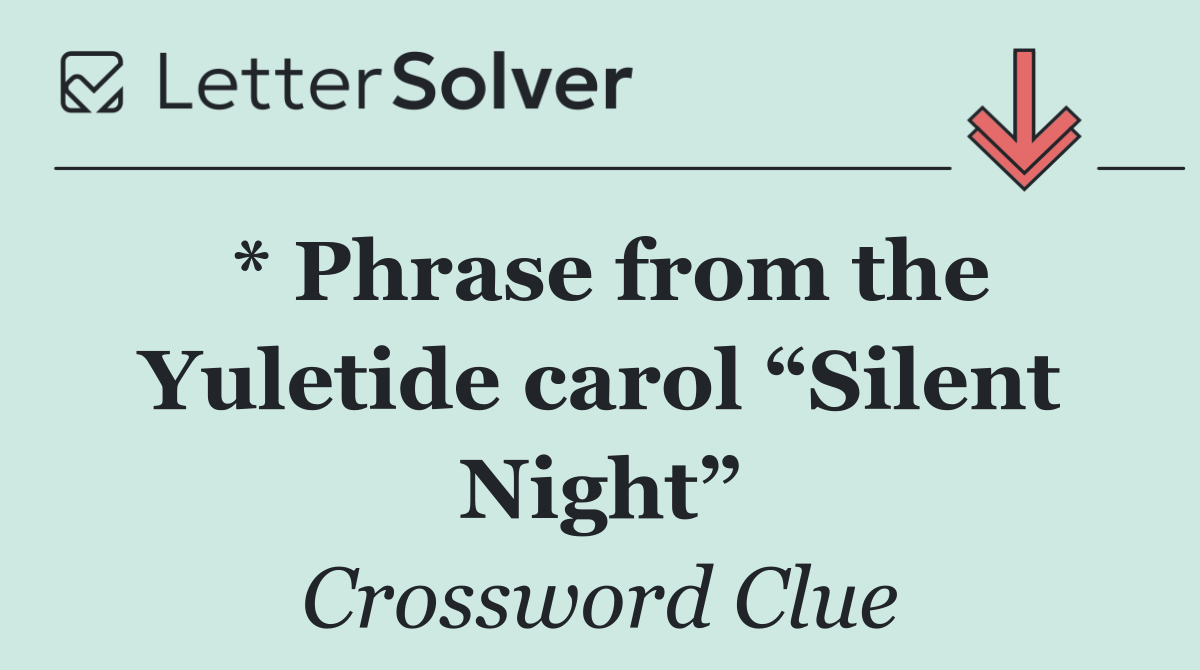 * Phrase from the Yuletide carol “Silent Night”