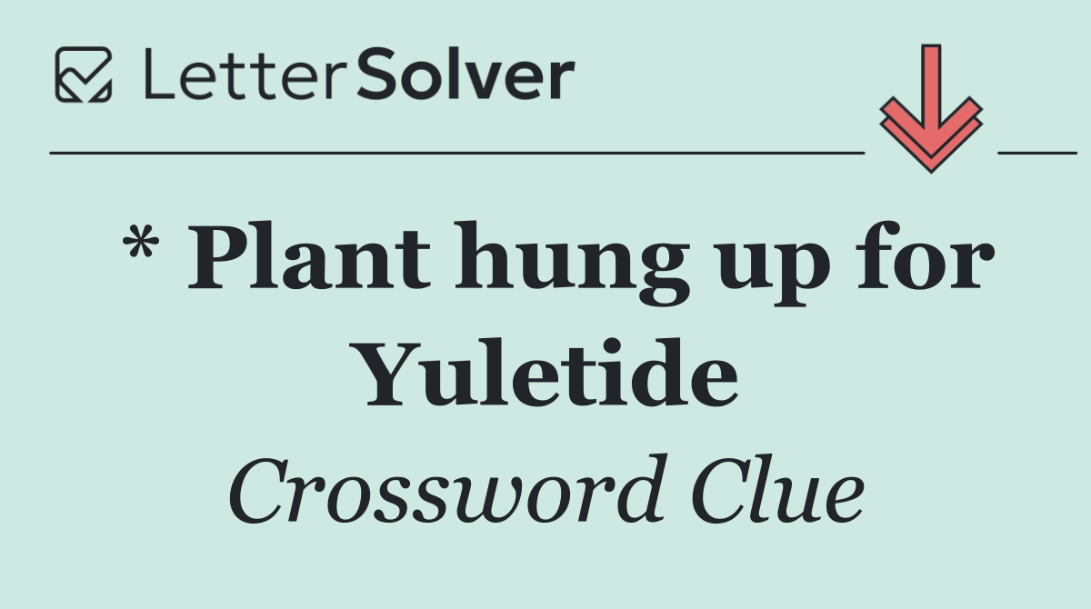 * Plant hung up for Yuletide