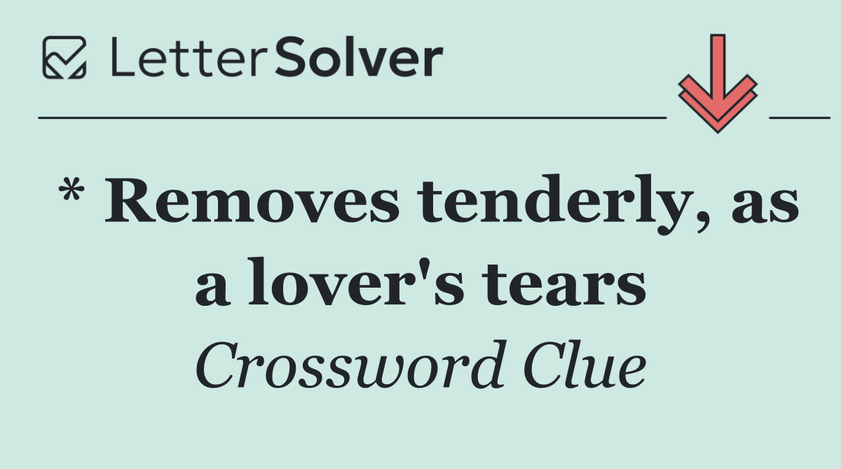 * Removes tenderly, as a lover's tears