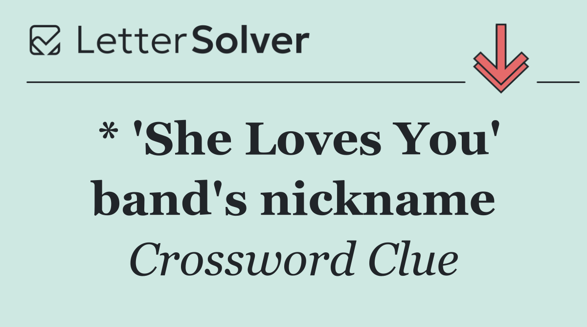 * 'She Loves You' band's nickname