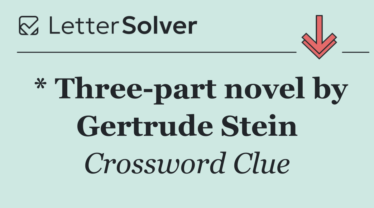 * Three part novel by Gertrude Stein