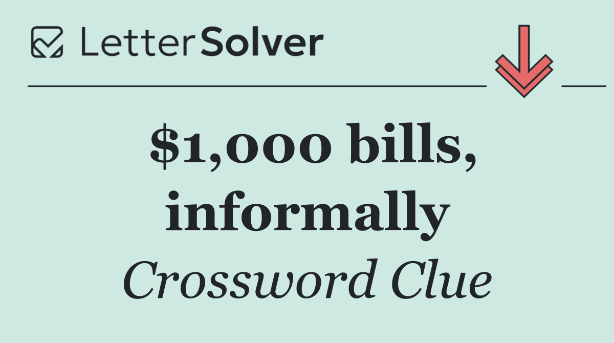 $1,000 bills, informally