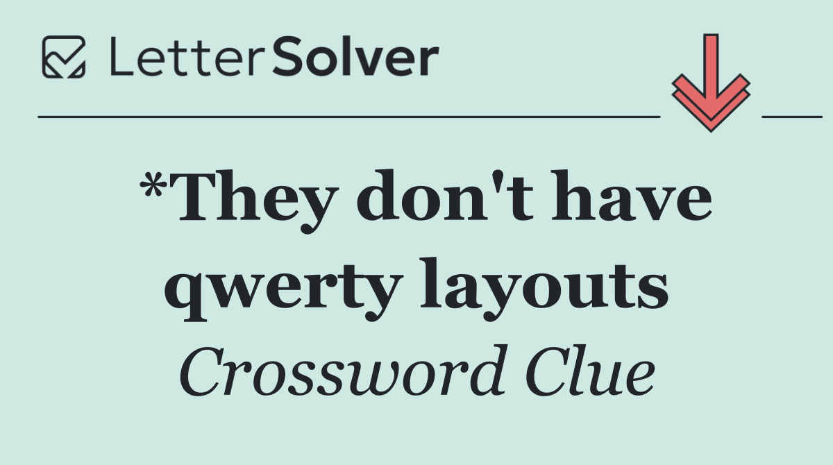 *They don't have qwerty layouts
