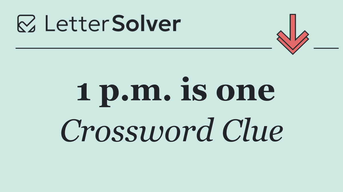 1 p.m. is one
