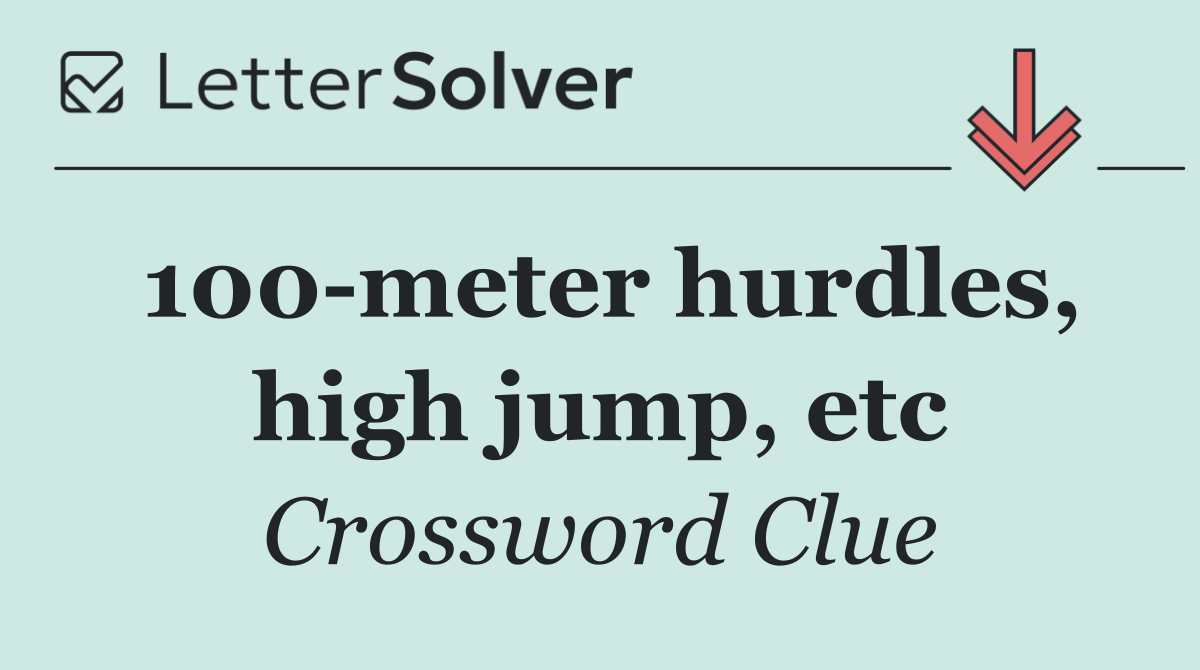 100 meter hurdles, high jump, etc