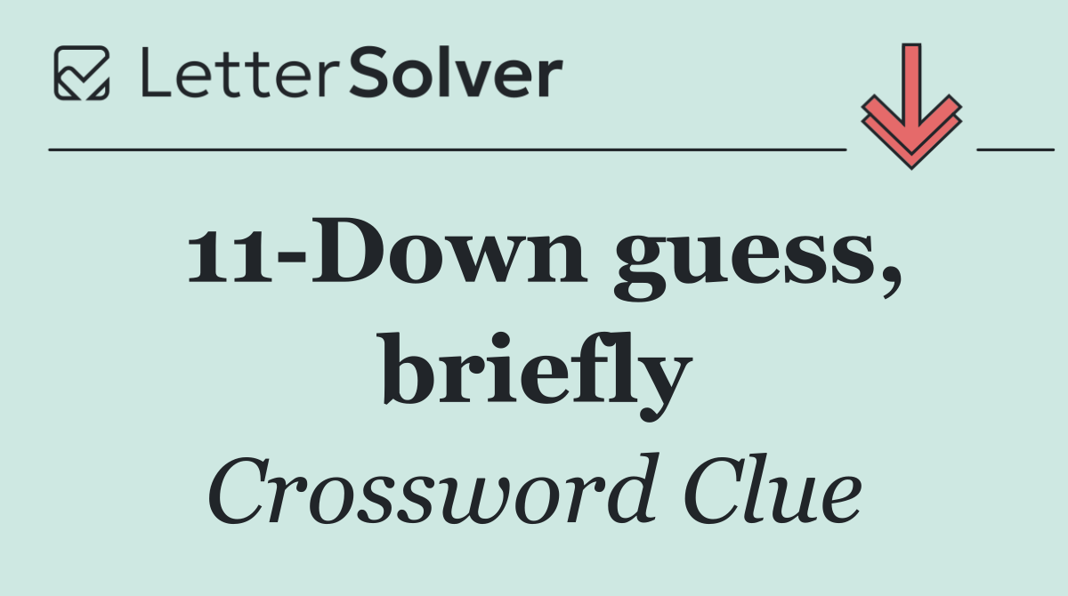 11 Down guess, briefly