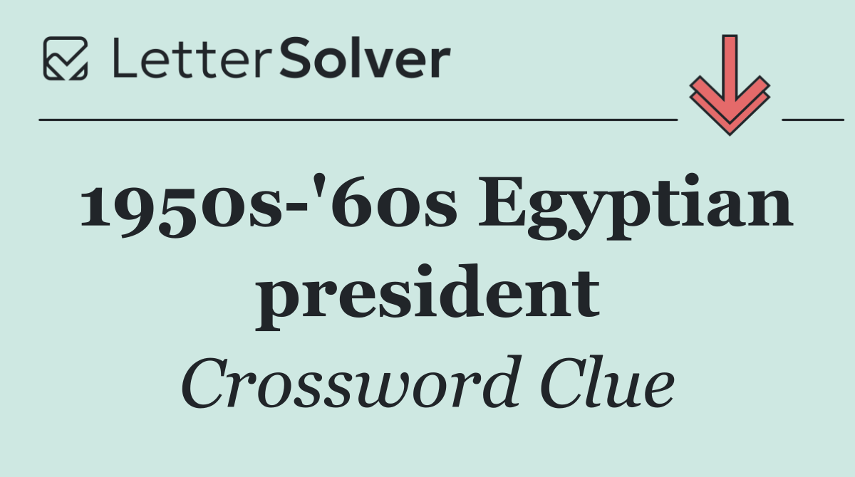 1950s '60s Egyptian president