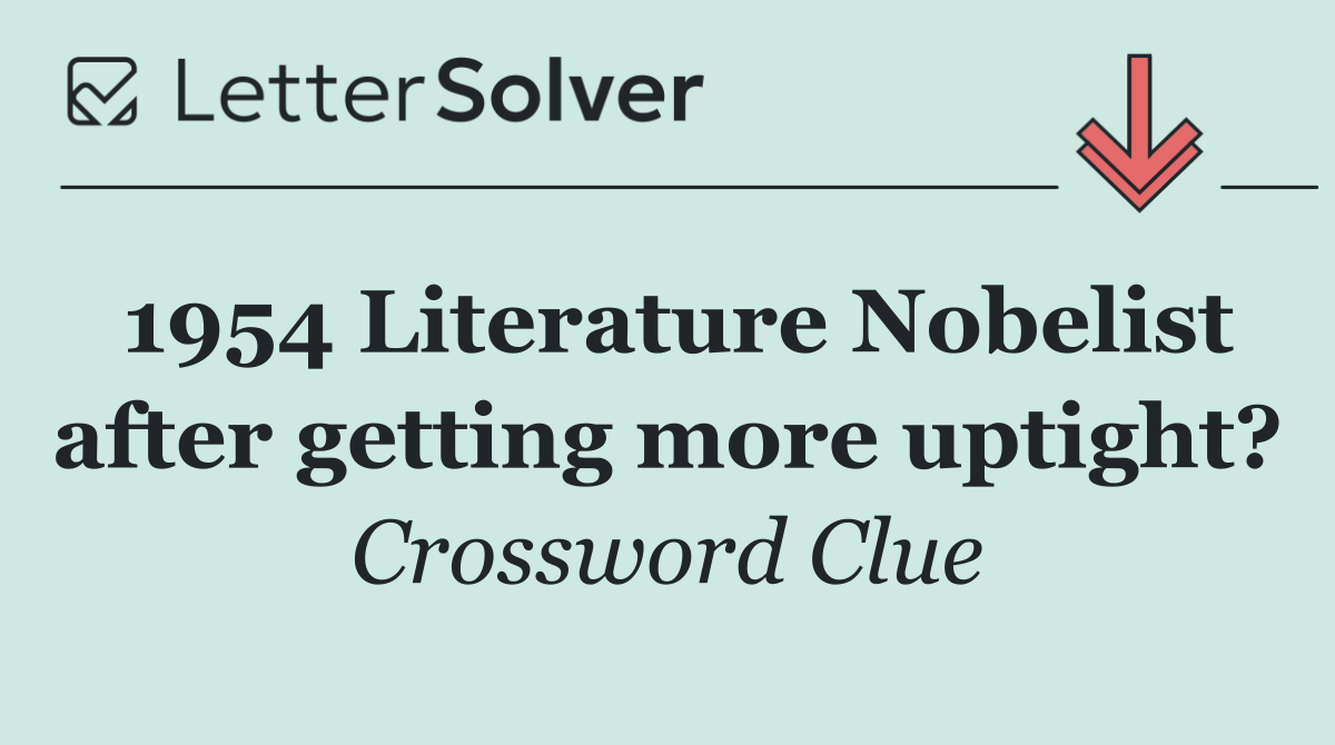 1954 Literature Nobelist after getting more uptight?