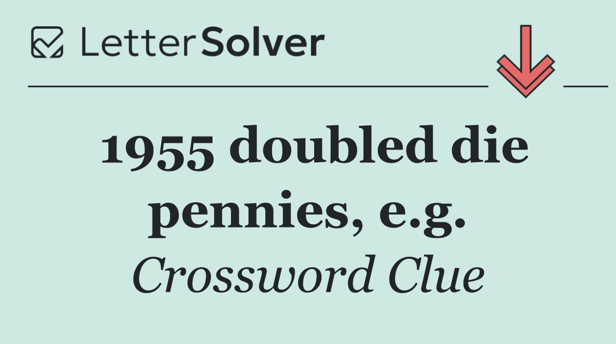 1955 doubled die pennies, e.g.