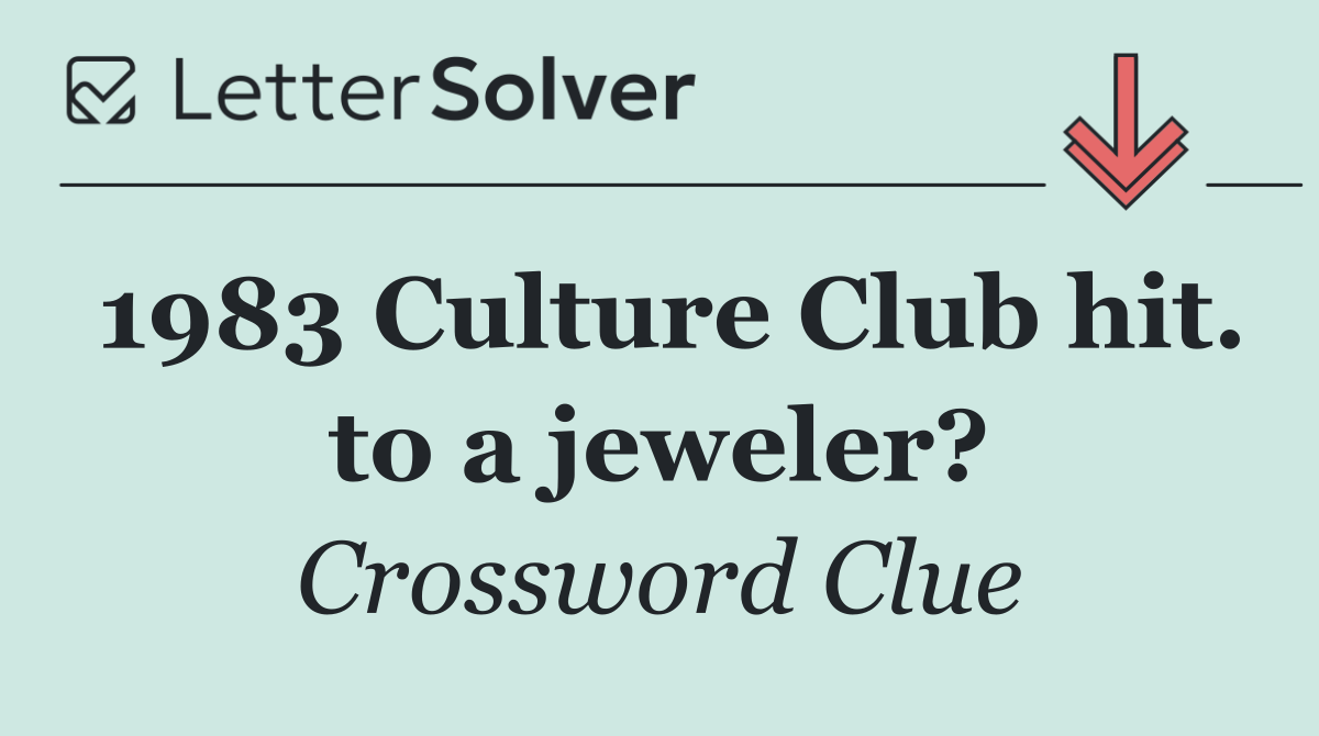 1983 Culture Club hit. to a jeweler?