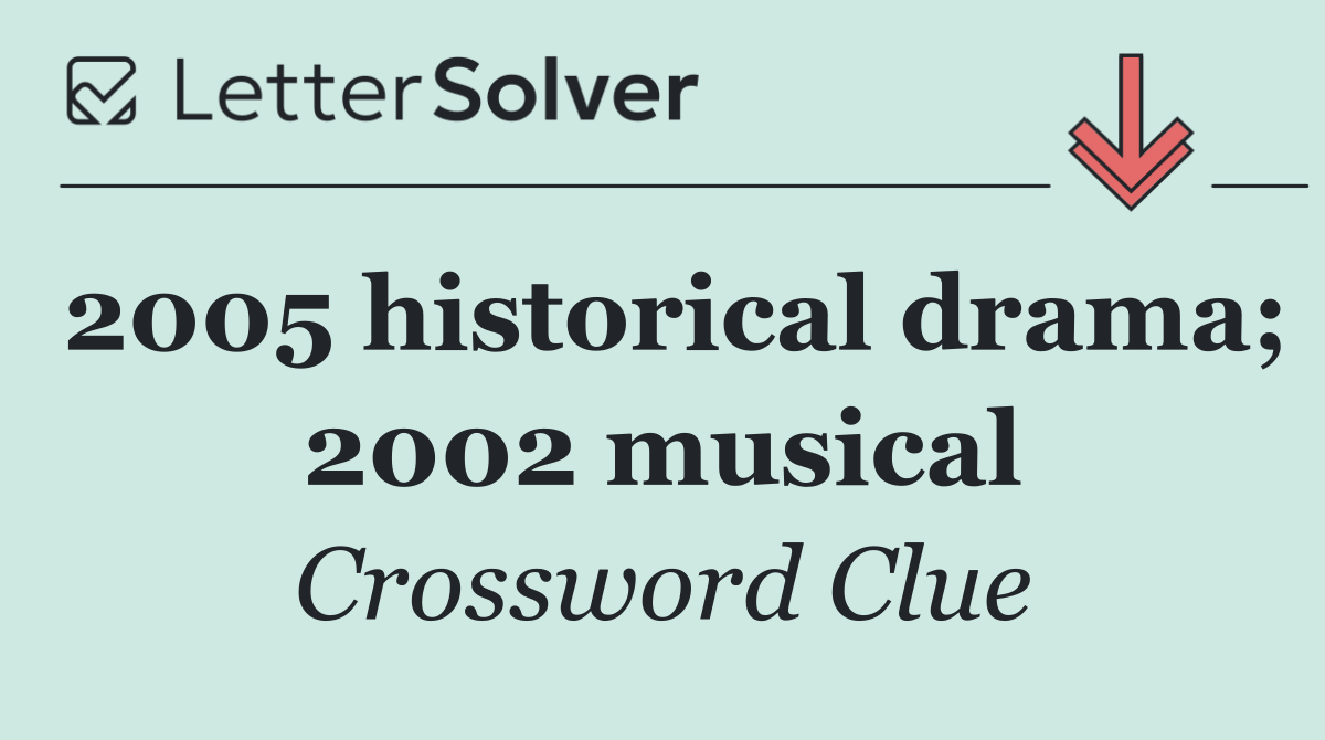 2005 historical drama; 2002 musical