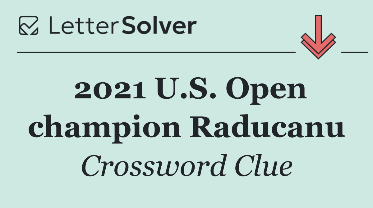 2021 U.S. Open champion Raducanu