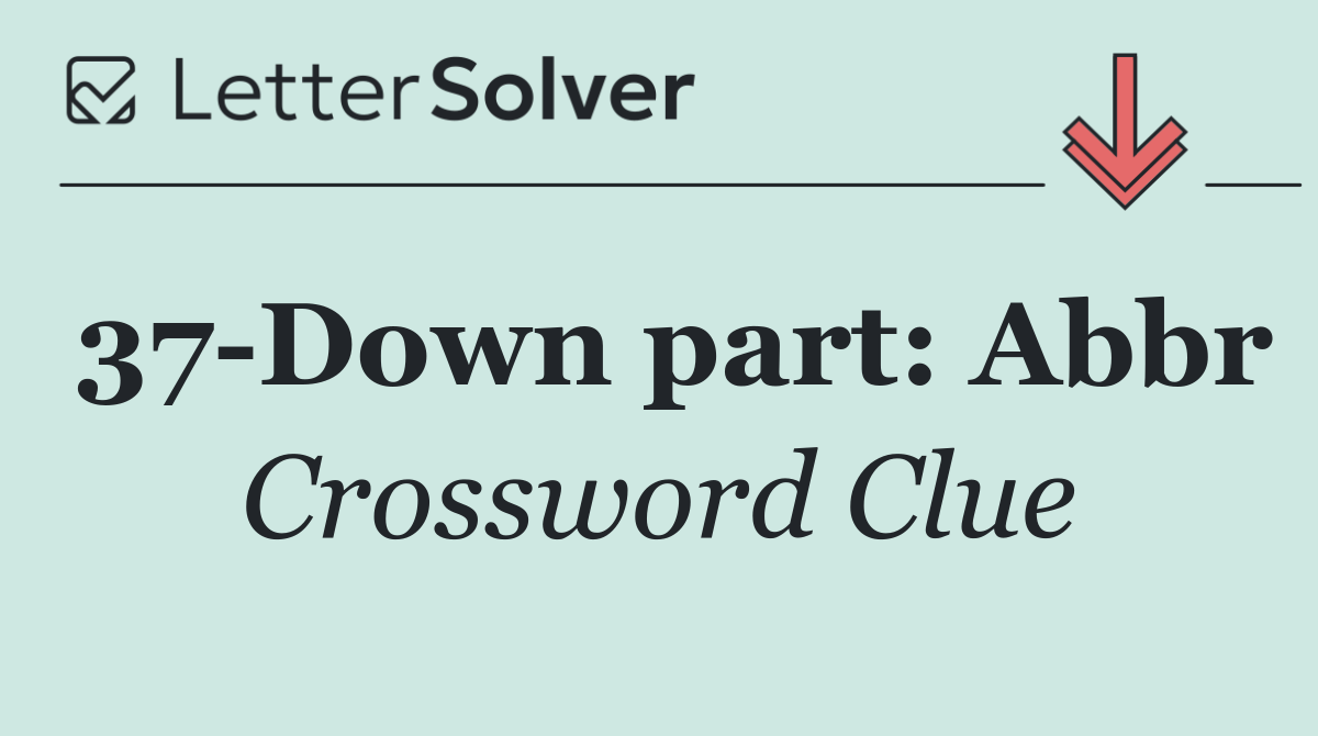 37 Down part: Abbr
