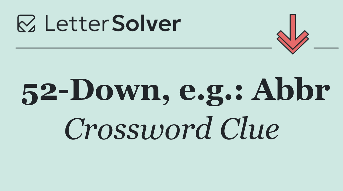 52 Down, e.g.: Abbr