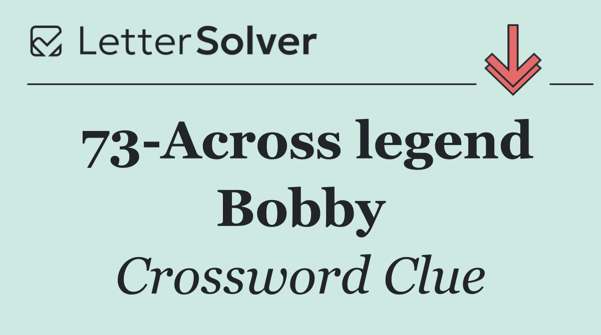 73 Across legend Bobby