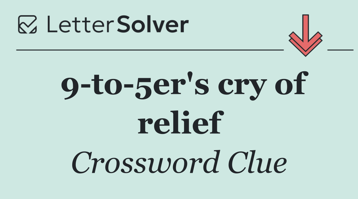 9 to 5er's cry of relief