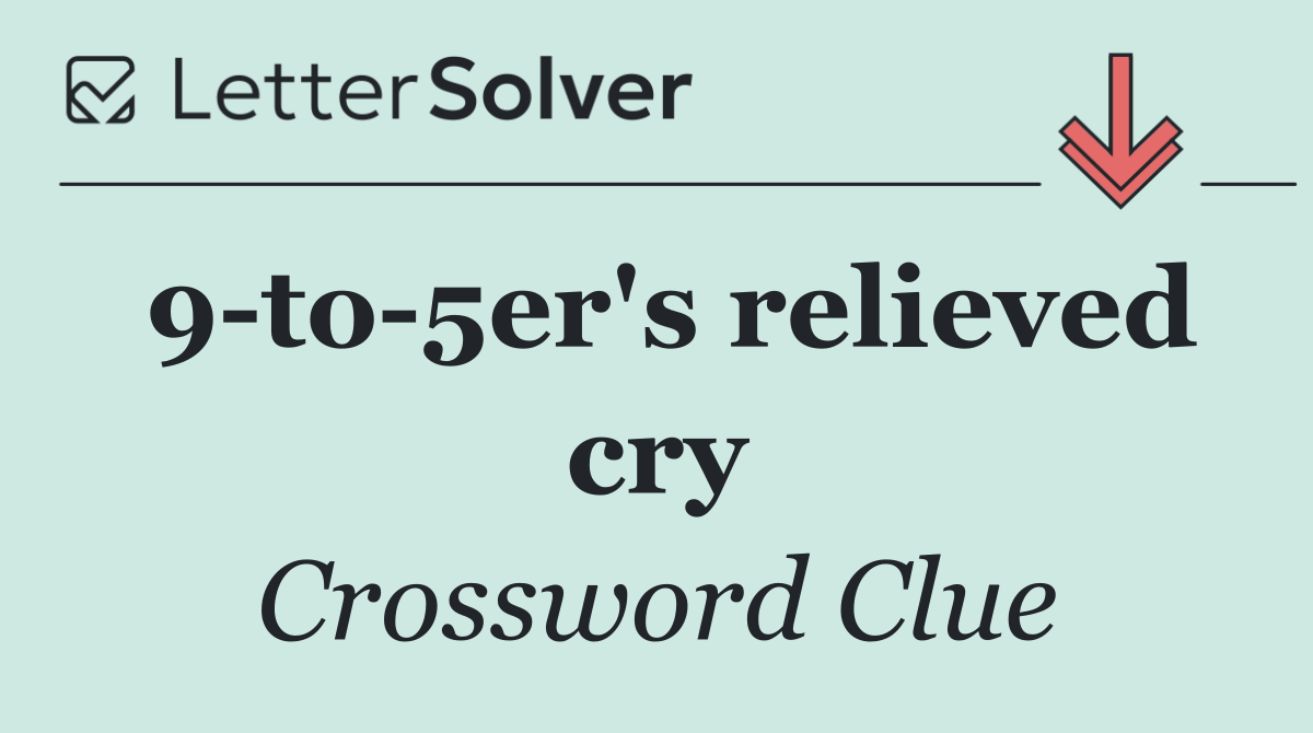 9 to 5er's relieved cry
