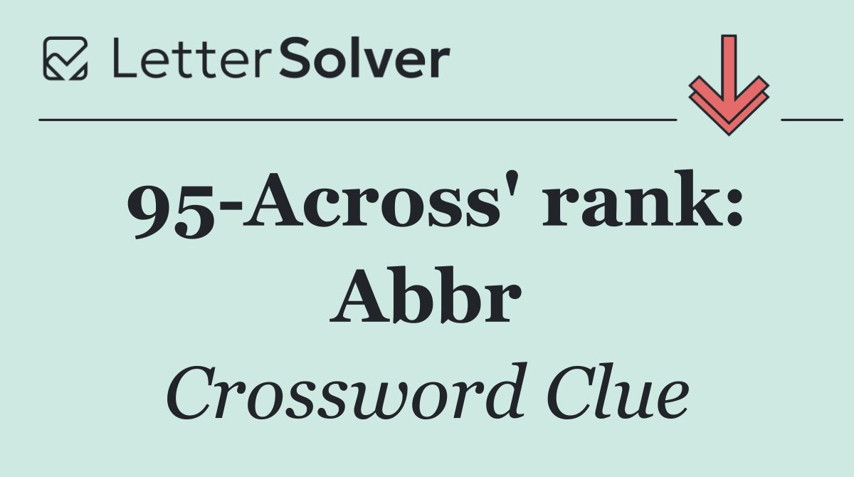 95 Across' rank: Abbr