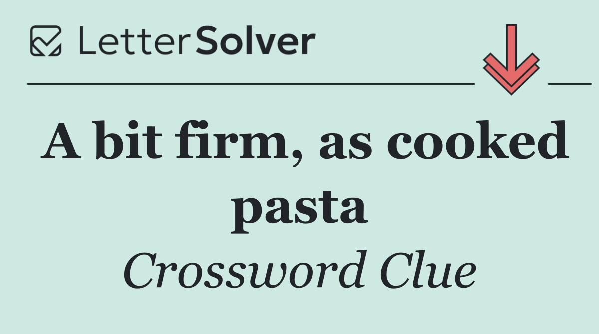 A bit firm, as cooked pasta