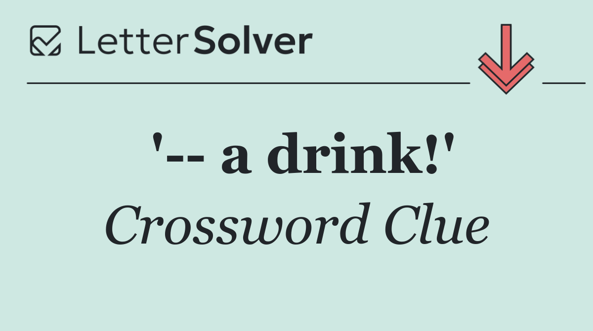 '   a drink!'