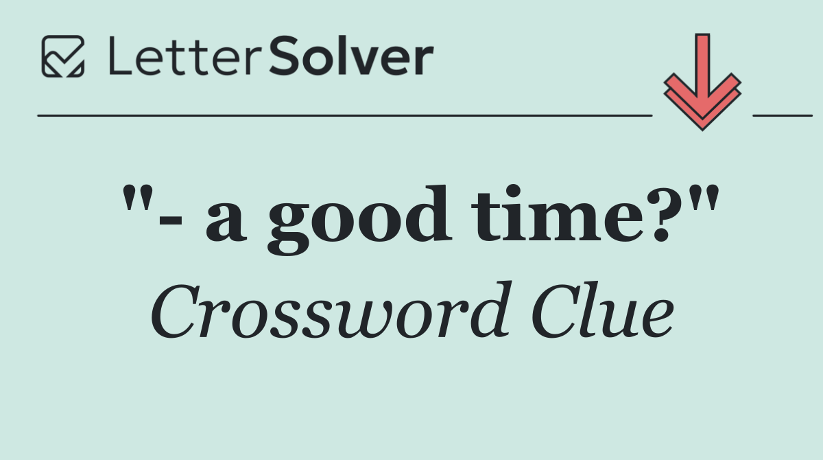 "  a good time?"