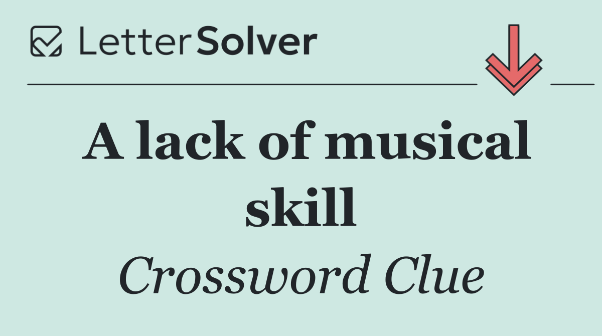 A lack of musical skill