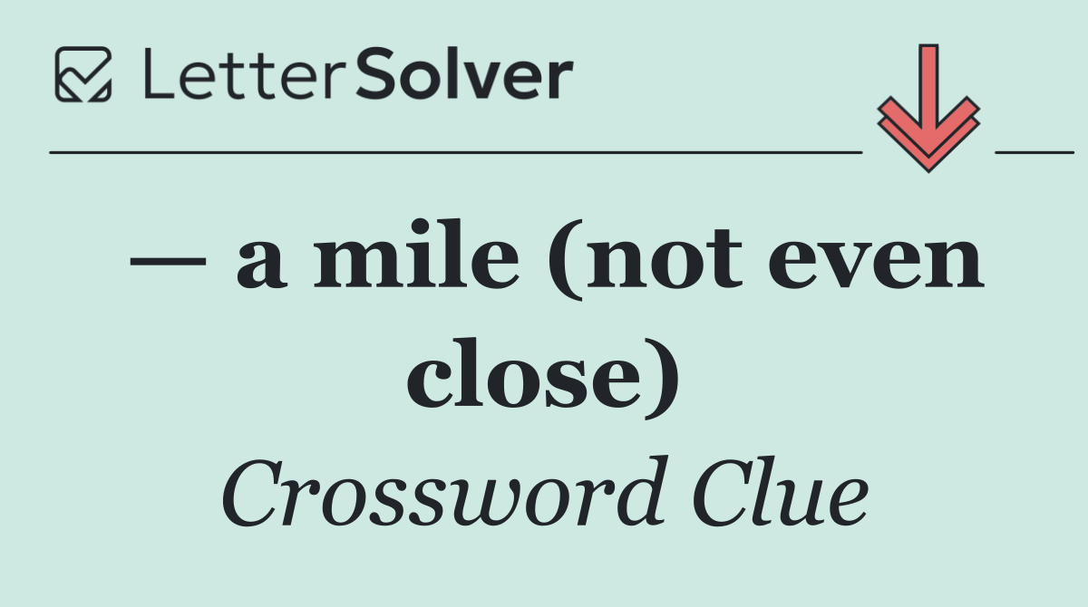 — a mile (not even close)