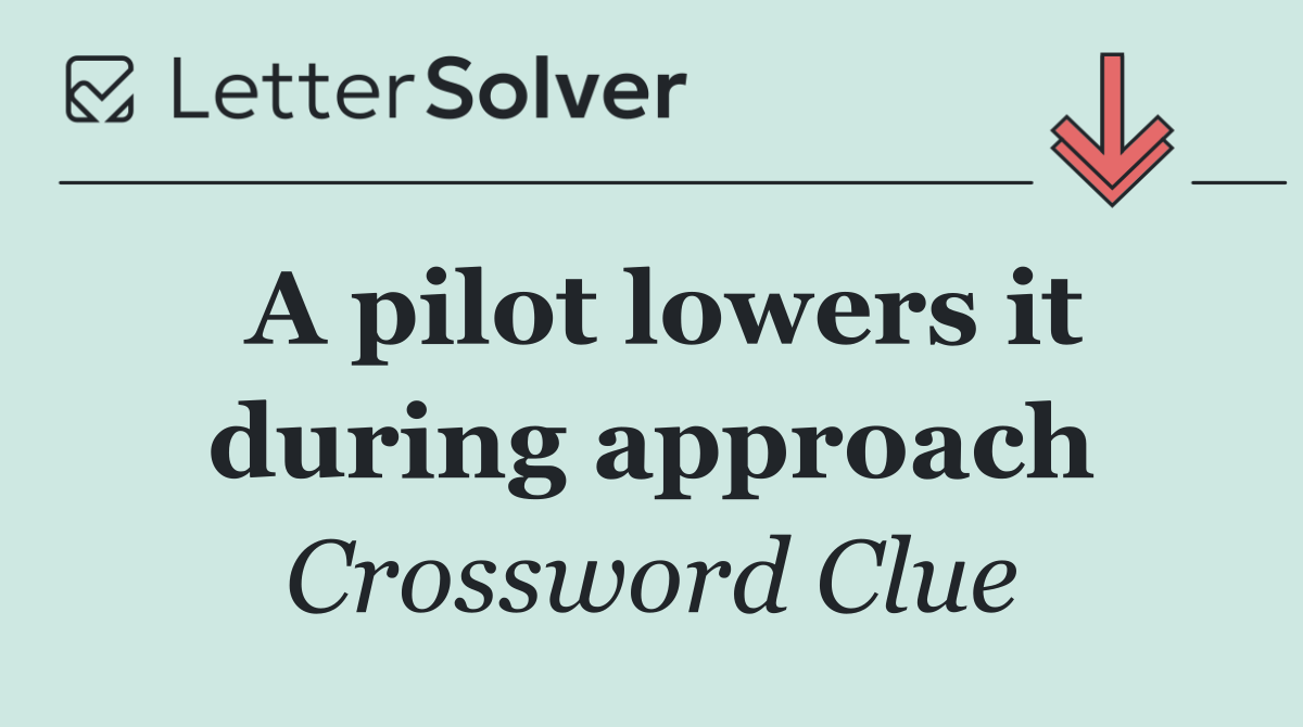 A pilot lowers it during approach