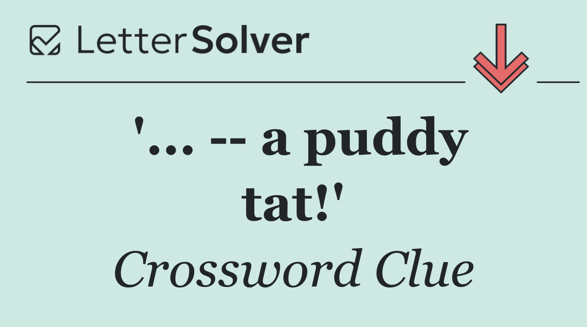 '...    a puddy tat!'