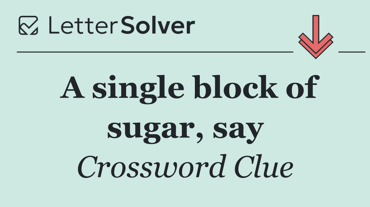 A single block of sugar, say